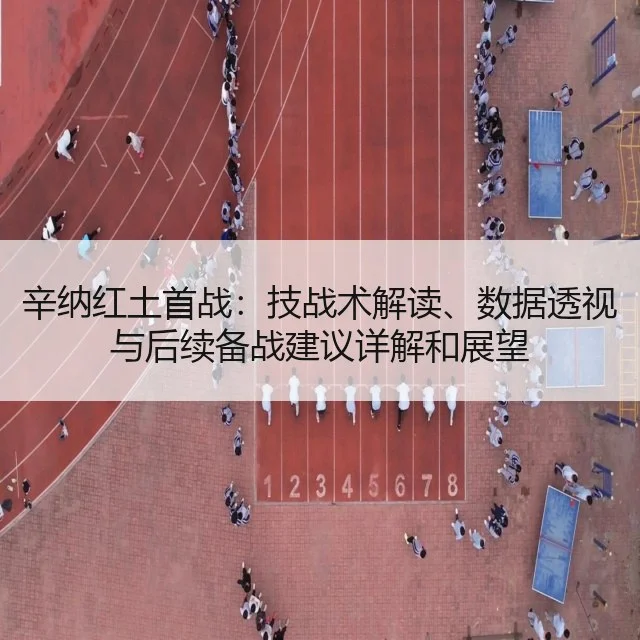 辛纳红土首战:技战术解读、数据透视与后续备战建议详解和展望